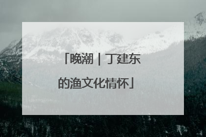 晚潮｜丁建东的渔文化情怀