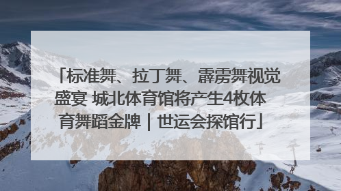 标准舞、拉丁舞、霹雳舞视觉盛宴 城北体育馆将产生4枚体育舞蹈金牌｜世运会探馆行