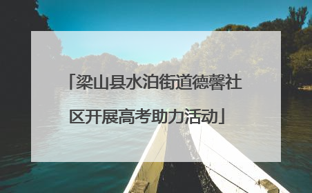 梁山县水泊街道德馨社区开展高考助力活动