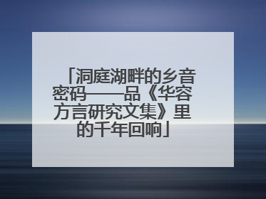 洞庭湖畔的乡音密码——品《华容方言研究文集》里的千年回响