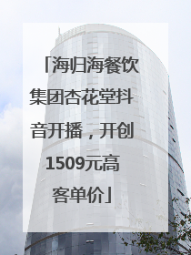海归海餐饮集团杏花堂抖音开播，开创1509元高客单价