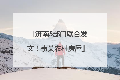 济南5部门联合发文！事关农村房屋