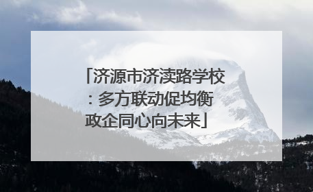 济源市济渎路学校：多方联动促均衡 政企同心向未来