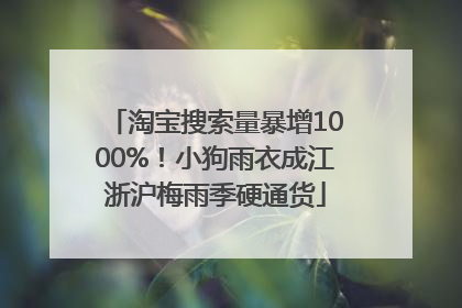 淘宝搜索量暴增1000%！小狗雨衣成江浙沪梅雨季硬通货