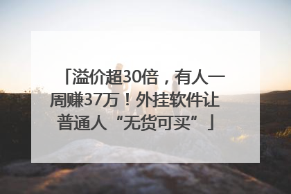 溢价超30倍，有人一周赚37万！外挂软件让普通人“无货可买”