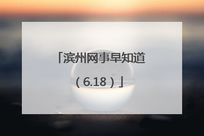 滨州网事早知道（6.18）