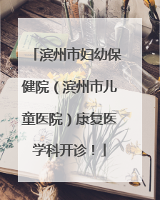 滨州市妇幼保健院（滨州市儿童医院）康复医学科开诊！