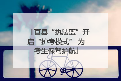 莒县“执法蓝”开启“护考模式” 为考生保驾护航