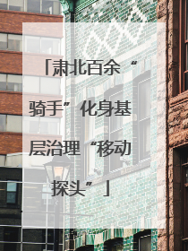 肃北百余“骑手”化身基层治理“移动探头”