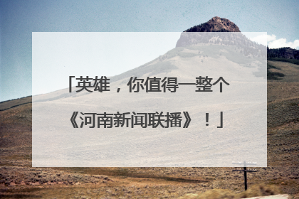 英雄，你值得一整个《河南新闻联播》！