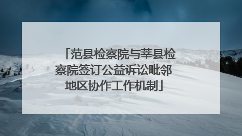 范县检察院与莘县检察院签订公益诉讼毗邻地区协作工作机制