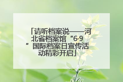 请听档案说——河北省档案馆“6·9”国际档案日宣传活动精彩开启