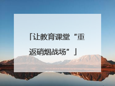 让教育课堂“重返硝烟战场”
