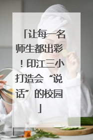 让每一名师生都出彩！印江三小打造会“说话”的校园