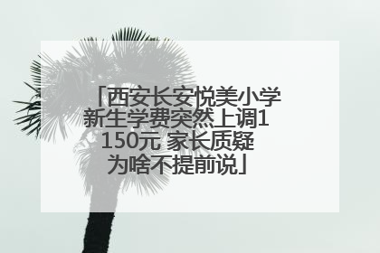西安长安悦美小学新生学费突然上调1150元 家长质疑为啥不提前说