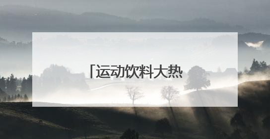 运动饮料大热门，夏日跑步少不了这个品牌