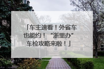 车主速看！外省车也能约！“浙里办”车检攻略来啦！