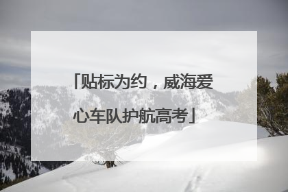 贴标为约，威海爱心车队护航高考