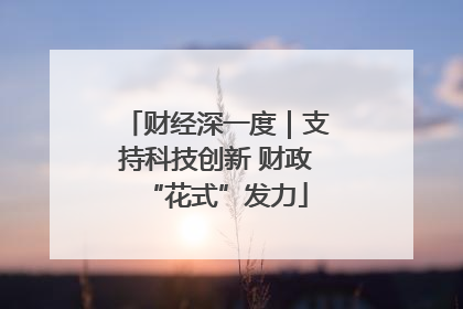 财经深一度｜支持科技创新 财政“花式”发力