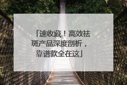 速收藏！高效祛斑产品深度剖析，靠谱款全在这