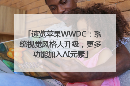 速览苹果WWDC：系统视觉风格大升级，更多功能加入AI元素