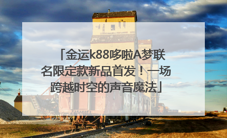 金运k88哆啦A梦联名限定款新品首发！一场跨越时空的声音魔法