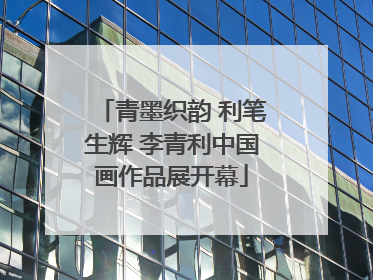 青墨织韵 利笔生辉 李青利中国画作品展开幕