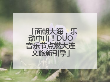 面朝大海，乐动中山！DUO音乐节点燃大连文旅新引擎