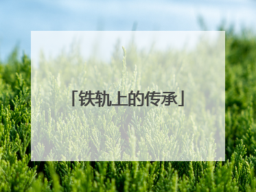 铁轨上的传承