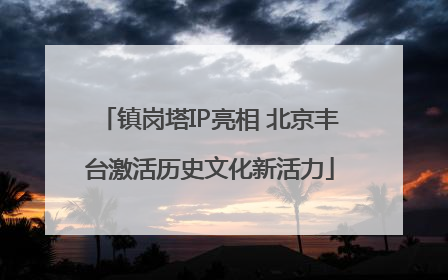 镇岗塔IP亮相 北京丰台激活历史文化新活力