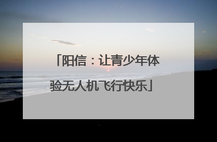 阳信：让青少年体验无人机飞行快乐