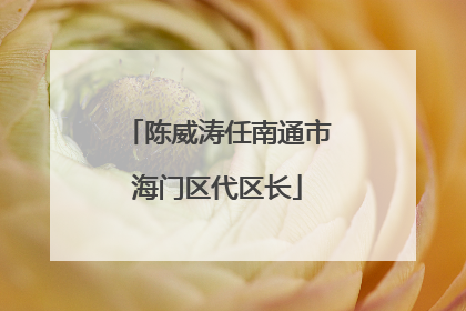 陈威涛任南通市海门区代区长