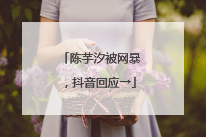 陈芋汐被网暴，抖音回应→