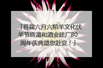 首届六月六羵羊文化伏羊节暨温和酒业建厂80周年庆典邀您赴宴！
