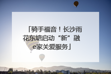 骑手福音！长沙雨花东塘启动“新”融e家关爱服务
