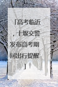 高考临近，十堰交警发布高考期间出行提醒