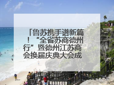 鲁苏携手谱新篇！“全省苏商德州行”暨德州江苏商会换届庆典大会成功举办