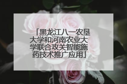 黑龙江八一农垦大学和河南农业大学联合攻关智能施药技术推广应用