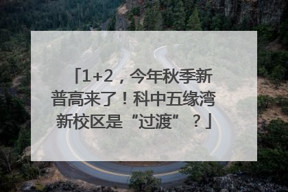 1+2，今年秋季新普高来了！科中五缘湾新校区是“过渡”？