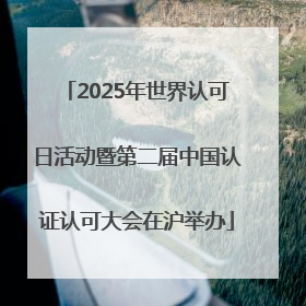 2025年世界认可日活动暨第二届中国认证认可大会在沪举办