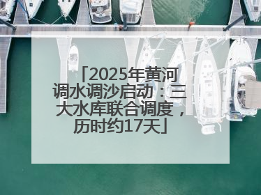 2025年黄河调水调沙启动：三大水库联合调度，历时约17天