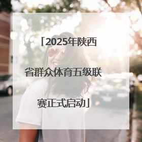 2025年陕西省群众体育五级联赛正式启动