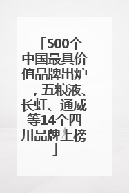 500个中国最具价值品牌出炉，五粮液、长虹、通威等14个四川品牌上榜
