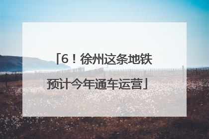 6！徐州这条地铁预计今年通车运营