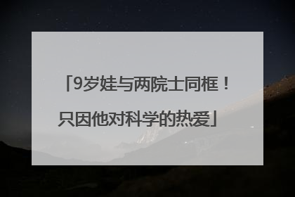 9岁娃与两院士同框！只因他对科学的热爱