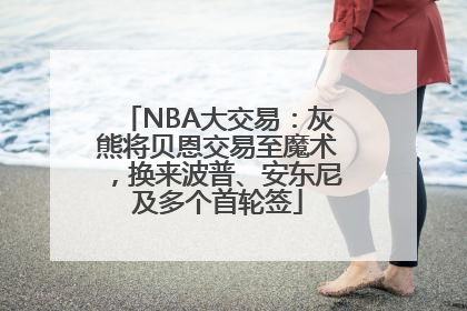 NBA大交易：灰熊将贝恩交易至魔术，换来波普、安东尼及多个首轮签