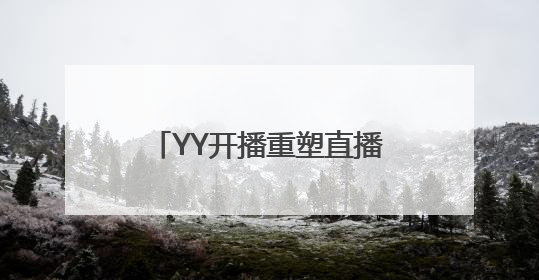 YY开播重塑直播美学：从“面具滤镜”到“真实力场”的技术突围战